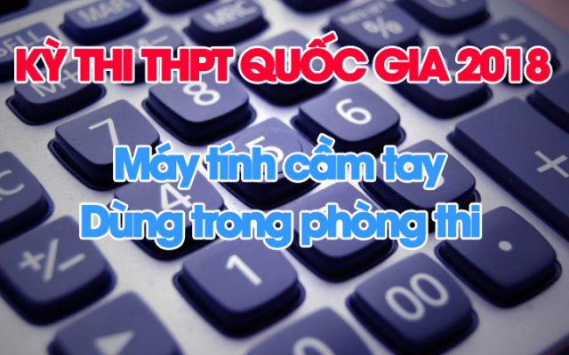 Danh sách máy tính bỏ túi được đem vào phòng thi Kỳ thi THPT quốc gia năm 2018