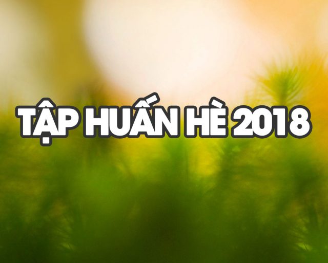 Thời gian và địa điểm và danh sách giáo viên tham gia tập huấn hè năm 2018