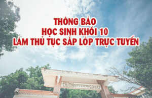 Thông báo cho học sinh khối 10 làm thủ tục sắp lớp trực tuyến năm học 2021-2022