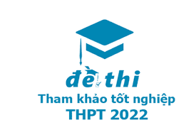 Bộ đề tham khảo thi tốt nghiệp THPT năm 2022