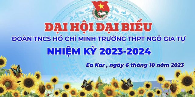 Đại hội đại biểu Đoàn TNCS Hồ Chí Minh trường THPT Ngô Gia Tự nhiệm kỳ 2023 – 2024