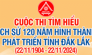 Thông báo: Cuộc thi tìm hiểu lịch sử 120 năm hình thành và phát triển tỉnh Đắk Lắk (22/11/1904 – 22/11/2024)